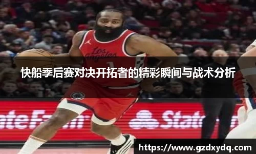 快船季后赛对决开拓者的精彩瞬间与战术分析