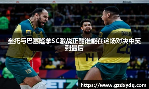 奎托与巴塞隆拿SC激战正酣谁能在这场对决中笑到最后